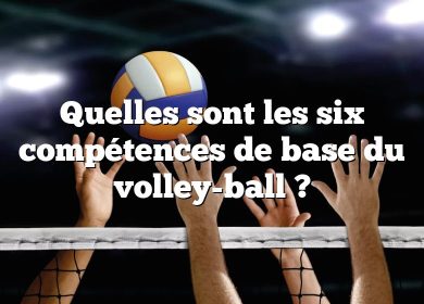 Quelles sont les six compétences de base du volley-ball ?